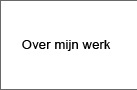 over mijn werk